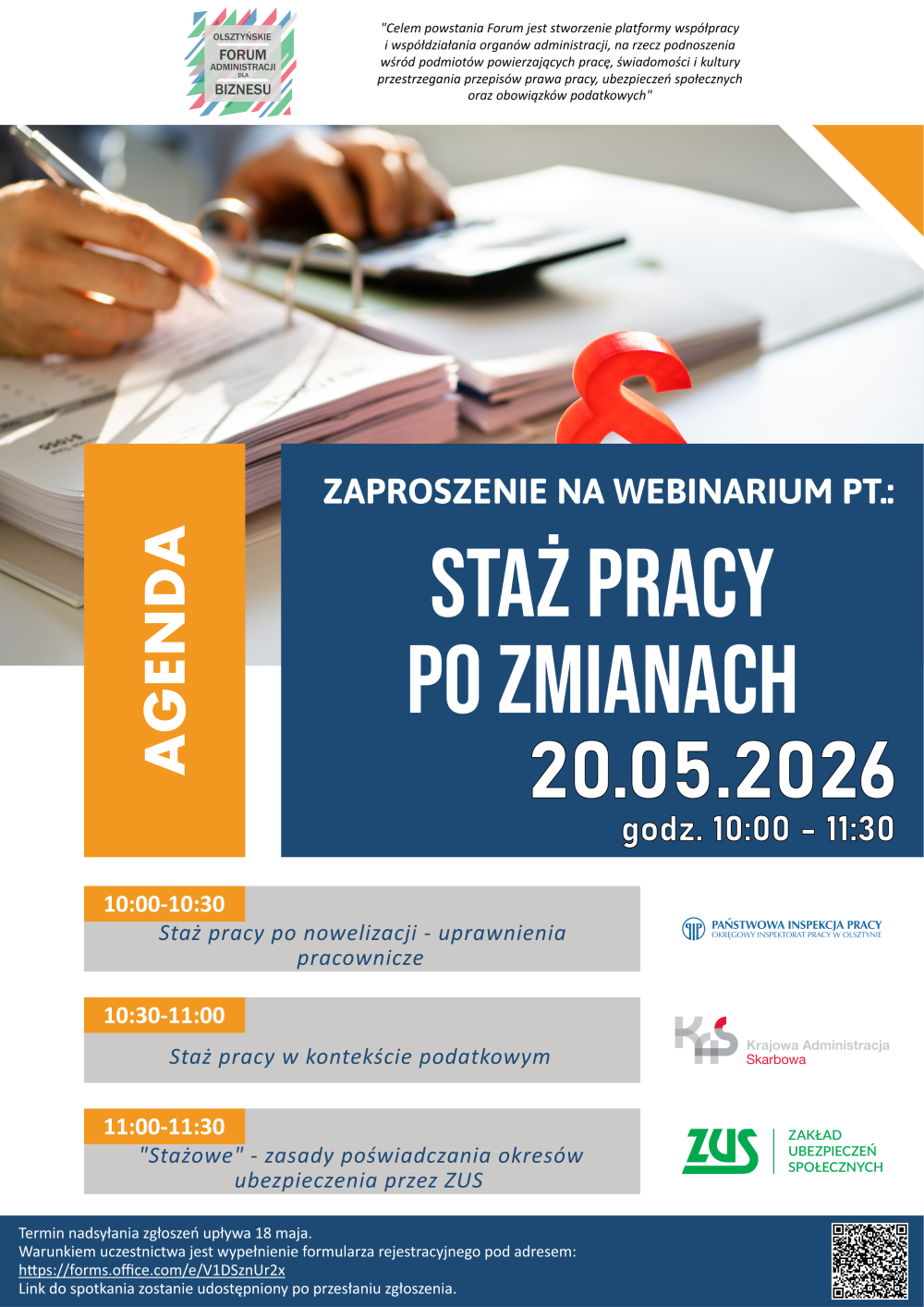 Zaproszenie na webinarium pt.: "Staż pracy po zmianach" w dniu 20.05.2026 r. godzina 10:00 - 11:30.10:00-10:30 - Staż pracy po nowelizacji - uprawnienia pracownicze10:30-11:00 - Staż pracy w kontekście podatkowym11:00-11:30 - "Stażowe" - zasady poświadczenia okresów ubezpieczenia przez ZUSTermin nadsyłania zgłoszeń upływa 18 maja.Warunkiem uczestnictwa jest wypełnienie formularza rejestracyjnego pod adresem:https://forms.office.com/e/V1DSznUr2xLink do spotkania zostanie udostępniony po przesłaniu zgłoszenia.
